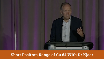 Video of Dr Kjaer speaking about the short positron range of Cu 64.