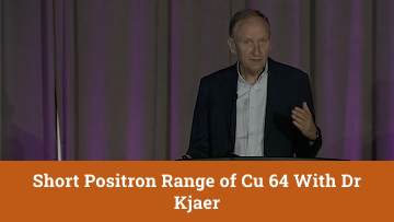 Video of Dr Kjaer speaking about the short positron range of Cu 64.